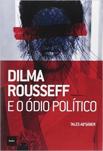Dilma Rousseff e o Ódio Político