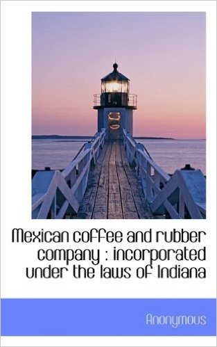 Mexican Coffee and Rubber Company: Incorporated Under the Laws of Indiana