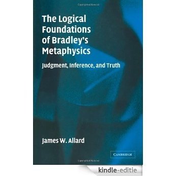 The Logical Foundations of Bradley's Metaphysics: Judgment, Inference, and Truth [Kindle-editie]