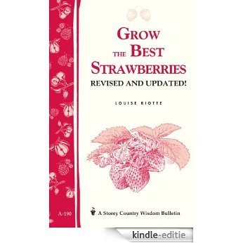 Grow the Best Strawberries: Storey's Country Wisdom Bulletin A-190 (Storey Country Wisdom Bulletin, a-190) (English Edition) [Kindle-editie]