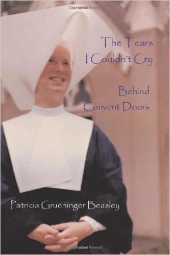 [(The Tears I Couldn't Cry: Behind Convent Doors )] [Author: Grueninger Beasley Patricia Grueninger Beasley] [Apr-2009]