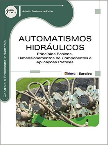 Automatismos Hidráulicos. Princípios Básicos, Dimensionamentos de Componentes e Aplicações Práticas