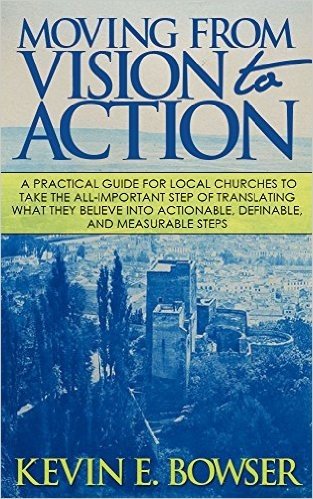 Moving From Vision To Action: A practical guide for local churches to take the all-important step of translating what they believe into actionable, definable, and measurable steps (English Edition)