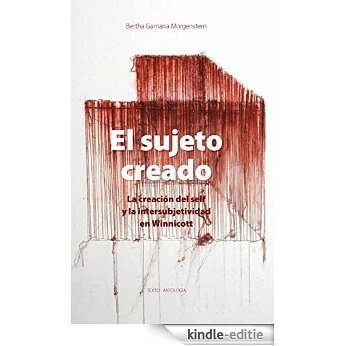 El sujeto creado: La creación del self y la intersubjetividad en Winnicott (Spanish Edition) [Kindle-editie]