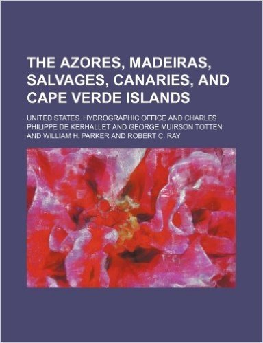The Azores, Madeiras, Salvages, Canaries, and Cape Verde Islands