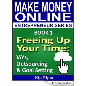 Freeing Up Your Time - VA's, Outsourcing & Goal Setting: Book 1 of the Make Money Online Entrepreneur Series (English Edition) [Kindle-editie]
