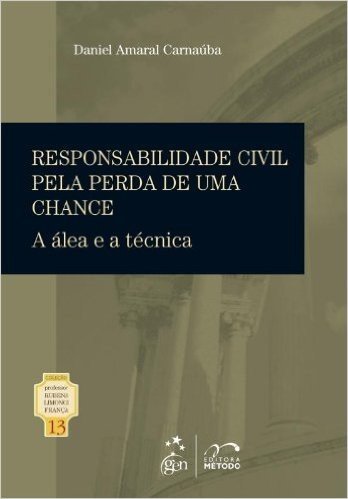 Responsabilidade Civil Pela Perda De Uma Chance - Coleção Rubens Limongi. Volume 13