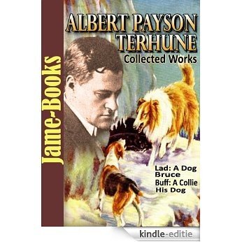 Albert Payson Terhune's Collected Works: 7 Works, Lad: A Dog, Bruce, Buff: A Collie and other dog-stories, Plus More! (English Edition) [Kindle-editie]