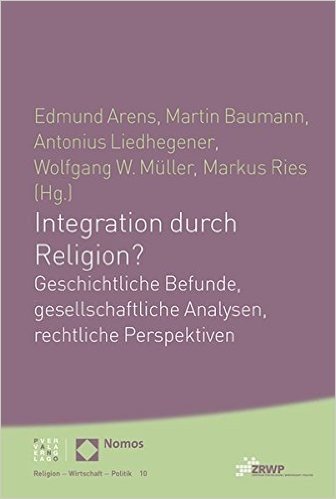 Integration Durch Religion?: Geschichtliche Befunde, Gesellschaftliche Analysen, Rechtliche Perspektiven