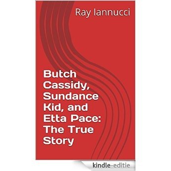 Butch Cassidy, Sundance Kid, and Etta Pace: The True Story (English Edition) [Kindle-editie]