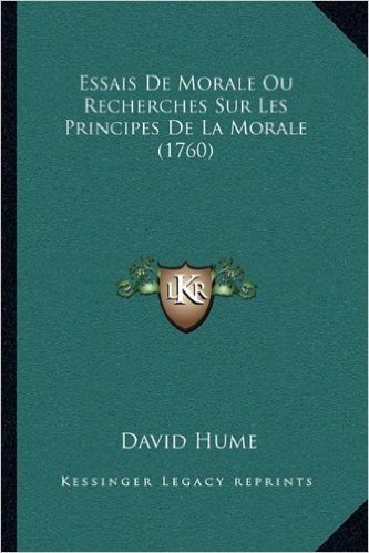 Essais de Morale Ou Recherches Sur Les Principes de La Morale (1760)