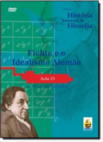 Fichte E O Idealismo Alemão. Aula 25 - Coleção História Essencial Da Filosofia (+ DVD)