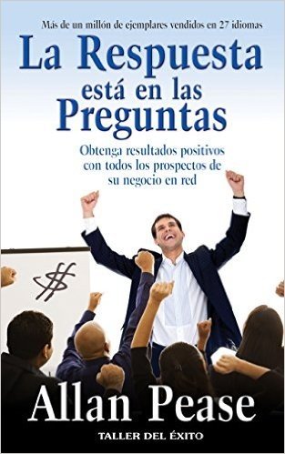 La respuesta está en las preguntas: Obtenga resultados positivos con todos los prospectos de su negocio en red (Spanish Edition)