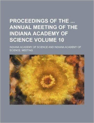 Proceedings of the Annual Meeting of the Indiana Academy of Science Volume 10