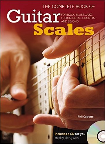 The Complete Book of Guitar Scales: The Guitar Player's Book for Rock, Blues, Jazz, Fusion, Metal, Country, and Beyond