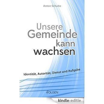 Unsere Gemeinde kann wachsen: Identität, Autorität, Dienst und Aufgabe (German Edition) [Kindle-editie]
