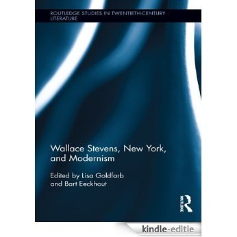Wallace Stevens, New York, and Modernism (Routledge Studies in Twentieth-Century Literature) [Kindle-editie]
