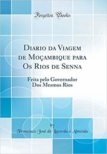 Diario da Viagem de Moçambique para Os Rios de Senna: Feita pelo Governador Dos Mesmos Rios (Classic Reprint)