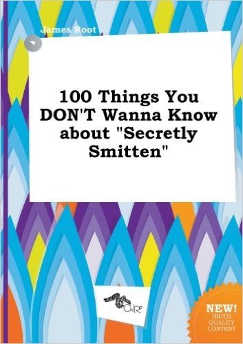 100 Things You Don't Wanna Know about Secretly Smitten