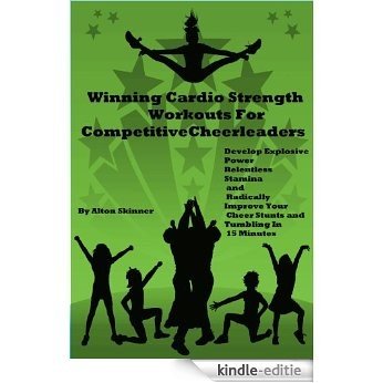 Winning Cardio Strength Workouts For Cheerleaders: Develop Explosive Power, Relentless Stamina and Radically Improve Your Cheer Stunts and Tumbling in ... Cheerleaders Book 2) (English Edition) [Kindle-editie]