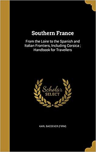 indir Southern France: From the Loire to the Spanish and Italian Frontiers, Including Corsica ; Handbook for Travellers