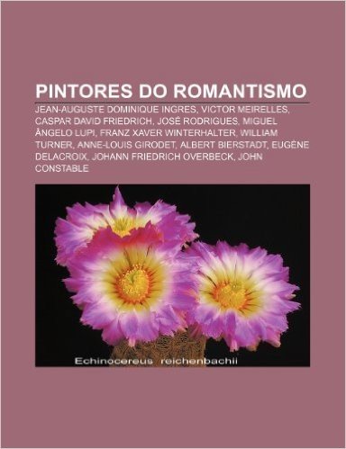 Pintores Do Romantismo: Jean-Auguste Dominique Ingres, Victor Meirelles, Caspar David Friedrich, Jose Rodrigues, Miguel Angelo Lupi