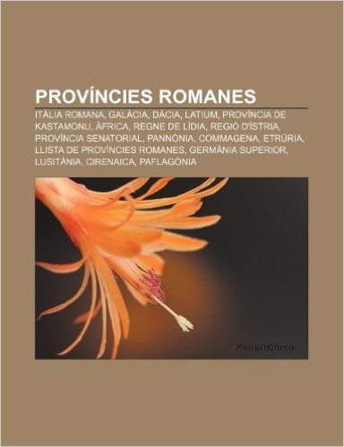 Provincies Romanes: Italia Romana, Galacia, Dacia, Latium, Provincia de Kastamonu, Africa, Regne de Lidia, Regio D'Istria, Provincia Senat