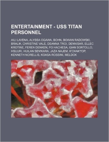 Entertainment - USS Titan Personnel: Aili Lavena, Alyssa Ogawa, Bohn, Bowan Radowski, Bralik, Christine Vale, Deanna Troi, Dennisar, Ellec Krotine, Fe