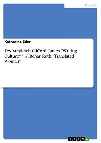 Textvergleich Clifford, James "Writing Culture" " ./. Behar, Ruth "Translated Woman"