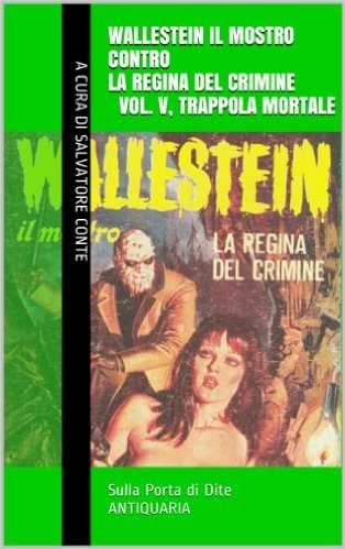Wallestein il Mostro contro la Regina del Crimine (Vol. V, Trappola mortale) (Sulla Porta di Dite - ANTIQUARIA 5) (Italian Edition)