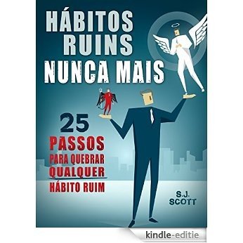 Hábitos Ruins Nunca Mais: 25 Passos para Quebrar QUALQUER Hábito Ruim (Portuguese Edition) [Kindle-editie]
