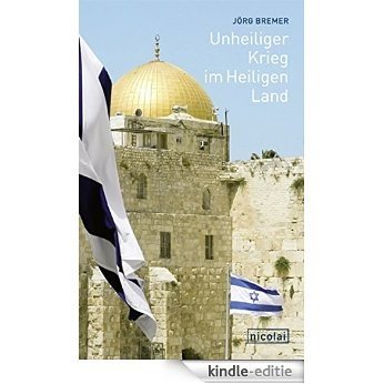 Unheiliger Krieg im Heiligen Land: Meine Jahre in Jerusalem (German Edition) [Kindle-editie]
