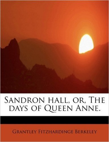 Sandron Hall, Or, the Days of Queen Anne.