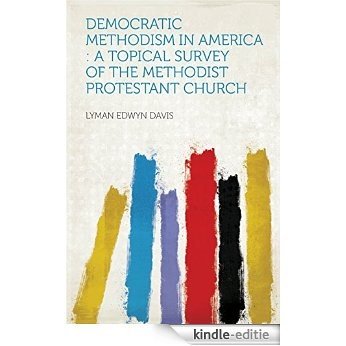 Democratic Methodism in America : a Topical Survey of the Methodist Protestant Church [Kindle-editie]