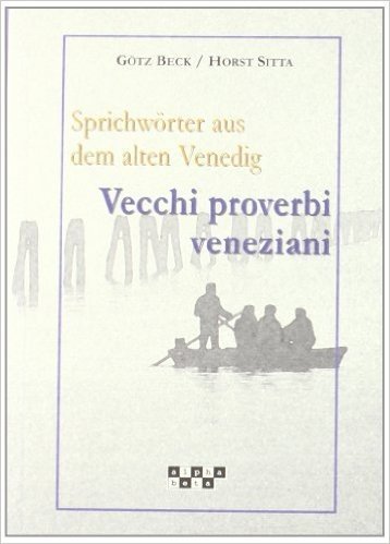 Sprichwörter aus dem Alter Venedig-Vecchi proverbi veneziani. Testo italiano, veneziano e tedesco