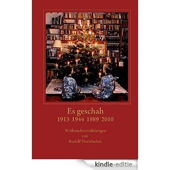 Es geschah 1913 1944 1989 2010: Weihnachtserzählungen von Rudolf Nottebohm (German Edition) [Kindle-editie]