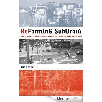 Reforming Suburbia: The Planned Communities of Irvine, Columbia, and The Woodlands [Kindle-editie]