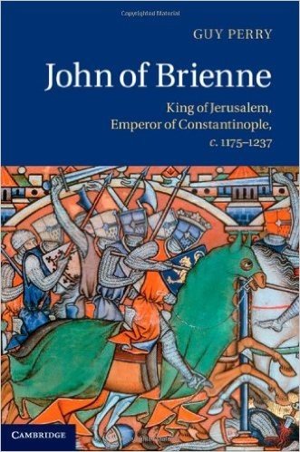 John of Brienne: King of Jerusalem, Emperor of Constantinople, C.1175 1237