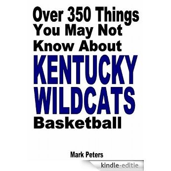 Over 350 Things You May Not Know About Kentucky Wildcats Basketball (English Edition) [Kindle-editie]