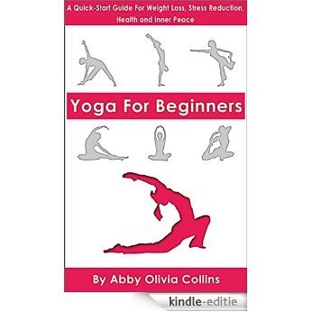 Yoga For Beginners: A Quick-Start Guide For Weight Loss, Stress Reduction, Health and Inner Peace  (Yoga Book With Pictures of Yoga Poses) (English Edition) [Kindle-editie]