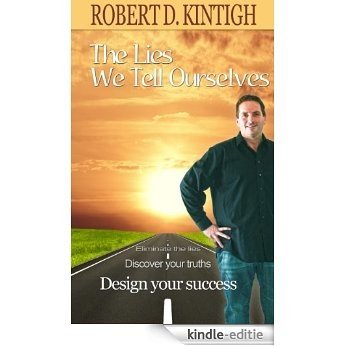 The Lies We Tell Ourselves - Eliminate the Lies, Discover Your Truths, Design Your Success (English Edition) [Kindle-editie]