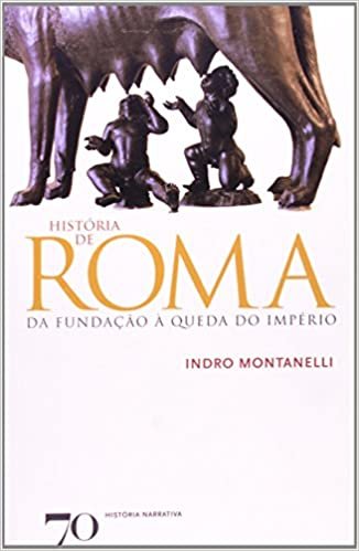 História de Roma. Da Fundação à Queda do Império
