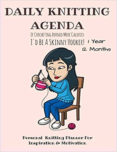 Daily Knitting Agenda: Personal Knitting Planner For Inspiration & Motivation - 1 Year, 12 Months (Infinit Craft Agenda Series)