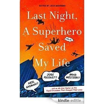 Last Night, A Superhero Saved My Life: Neil Gaiman, Jodi Picoult, Brad Meltzer, and an All-Star Roster on the Caped Crusaders That Changed Their Lives [Kindle-editie]