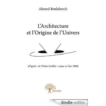 L'Architecture et l'Origine de l'Univers: (d'après « la Vision éveillée » reçue en l'an 1980) (Collection Classique) [Kindle-editie]