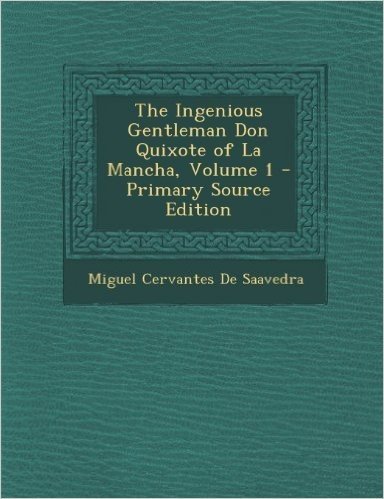 The Ingenious Gentleman Don Quixote of La Mancha, Volume 1 - Primary Source Edition
