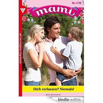 Mami 1739 - Familienroman: Dich verlassen? Niemals! (German Edition) [Kindle-editie]