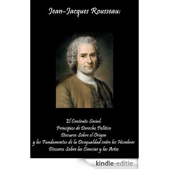 Jean-Jacques Rousseau:  El Contrato Social: Principios de Derecho Político, Discurso Sobre el Origen y los Fundamentos de la Desigualdad entre los Hombres, ... las Ciencias y las Artes (Spanish Edition) [Kindle-editie]