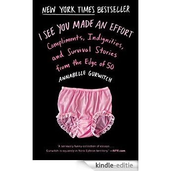 I See You Made an Effort: Compliments, Indignities, and Survival Stories from the Edge of 50 [Kindle-editie]