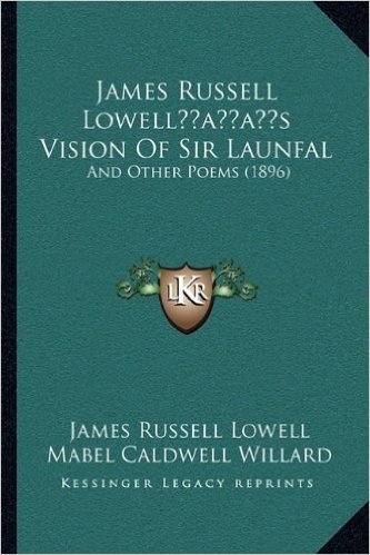 James Russell Lowellacentsa -A Centss Vision of Sir Launfal: And Other Poems (1896)